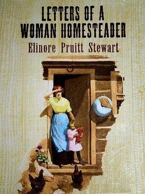 LETTERS OF A WOMAN HOMESTEADER by Elinore Pruitt Stewart, Elinore Pruitt Stewart