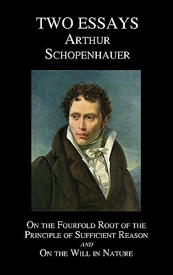 On the Fourfold Root of the Principle of Sufficient Reason, and on the Will in Nature; Two Essays by Arthur Schopenhauer