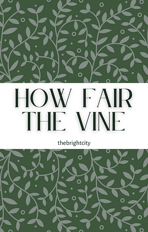 How Fair The Vine by thebrightcity