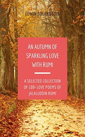 An Autumn of Sparkling Love with Rumi: A Selected Collection of100+ Love Poems of Jalaluddin Rumi by Rumi