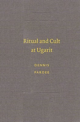 Ritual and Cult at Ugarit by Dennis Pardee, D. Pardee