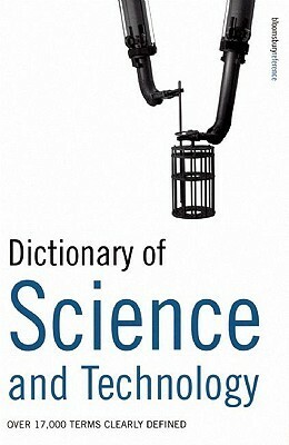 Dictionary of Science and Technology: Over 17,000 Terms Clearly Defined by S.M.H. Collin, A&amp;C Black