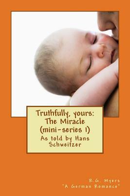 Truthfully, yours: The Miracle (mini-series 1) by Hans F. Schweitzer, R. G. Myers