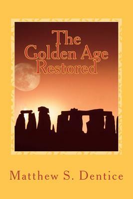 The Golden Age Restored: A Vision by Matthew S. Dentice