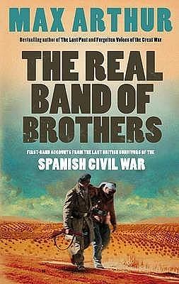 The Real Band of Brothers: First-hand Accounts from the Last British Survivors of the Spanish Civil War by Max Arthur, Max Arthur