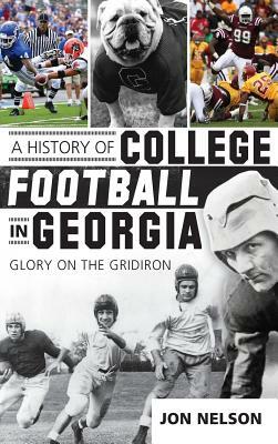 A History of College Football in Georgia: Glory on the Gridiron by Jon Nelson