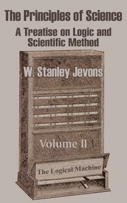 The Principles of Science: A Treatise on Logic and Scientific Method (Volume II) by W. Stanley Jevons