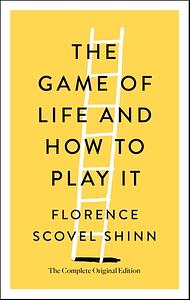 The Game of Life and How to Play It: The Complete Original Edition by Florence Scovel Shinn