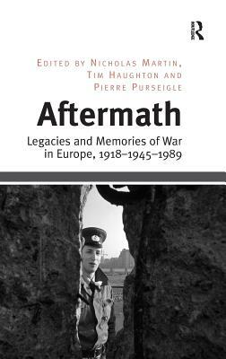 Aftermath: Legacies and Memories of War in Europe, 1918-1945-1989 by Tim Haughton