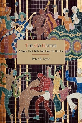 The Go-Getter: A Story That Tells You How To Be One by Peter B. Kyne