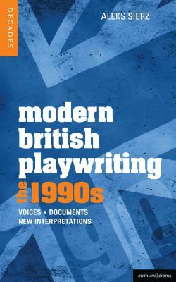 Modern British Playwriting: The 1990's: Voices, Documents, New Interpretations by Aleks Sierz