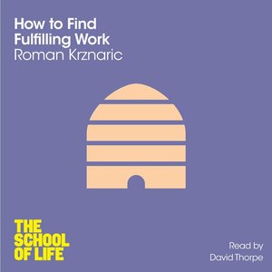 How to Find Fulfilling Work by Roman Krznaric