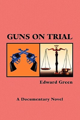 Guns on Trial by Edward Green