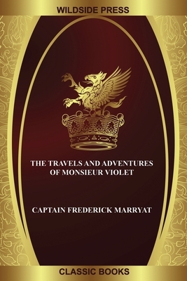 The Travels and Adventures of Monsieur Violet by Captain Frederick Marryat