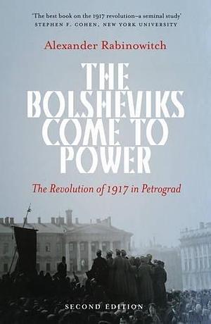 Bolsheviks Come To Power 2E Petrograd by Alexander Rabinowitch, Alexander Rabinowitch