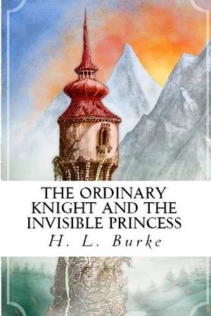 The Ordinary Knight and The Invisible Princess: A Tale in Two Parts by Naomi Stephenson, H.L. Burke