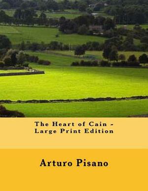 The Heart of Cain - Large Print Edition by Arturo Pisano