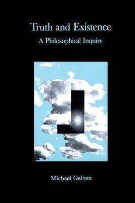 Truth and Existence: A Philosophical Inquiry by Michael Gelven