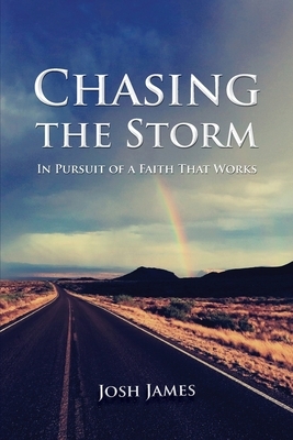 Chasing the Storm: In Pursuit of a Faith That Works by Josh James