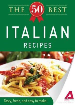 The 50 Best Italian Recipes: Tasty, fresh, and easy to make! by Adams Media