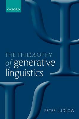 Philosophy of Generative Linguistics by Peter Ludlow