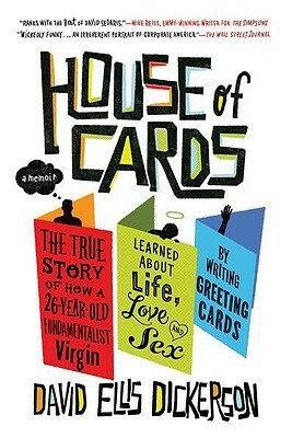 House of Cards: The True Story of How a 26-Year-Old Fundamentalist Virgin Learned about Life, Love, and Sex by Writing Greeting Cards by David Ellis Dickerson