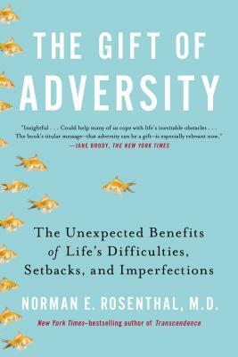 The Gift of Adversity: The Unexpected Benefits of Life's Difficulties, Setbacks, and Imperfections by Norman E. Rosenthal