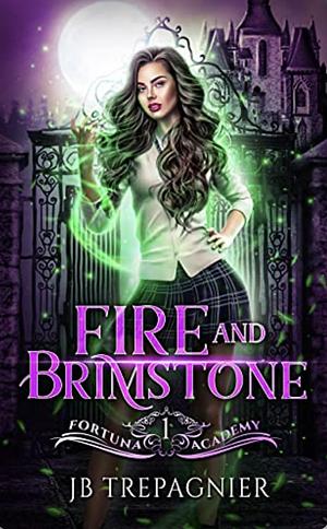 Fire and Brimstone: A Reverse Harem Paranormal Academy Romance by JB Trepagnier