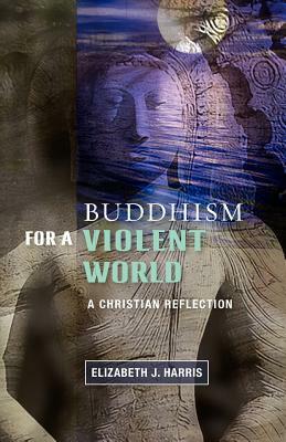 Buddhism for a Violent World by Elizabeth J. Harris