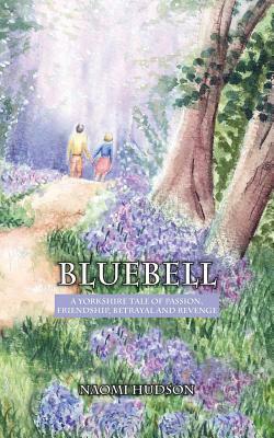 Bluebell: A Yorkshire Tale of Passion, Friendship, Betrayal and Revenge by Naomi Hudson