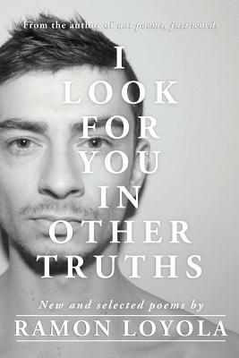I Look for You in Other Truths by Ramon Loyola