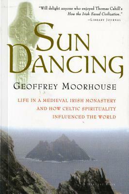 Sun Dancing: Life in a Medieval Irish Monastery and How Celtic Spirituality Influenced the World by Geoffrey Moorhouse