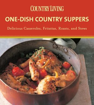 Country Living One-Dish Country Suppers: Delicious Casseroles, Fritattas, Roasts, and Stews by Country Living Magazine