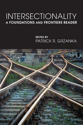 Intersectionality: A Foundations and Frontiers Reader by Patrick R. Grzanka