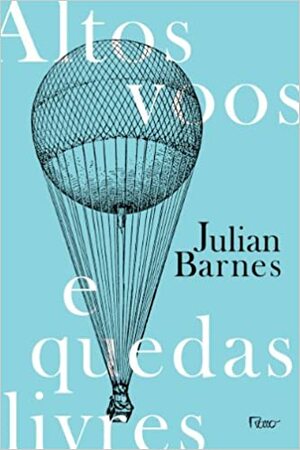 Altos Voos e Quedas Livres by Julian Barnes