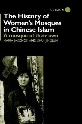 The History of Women's Mosques in Chinese Islam by Shui Jingjun Shui, Maria Jaschok