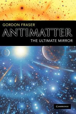 Antimatter: The Ultimate Mirror by Gordon Fraser