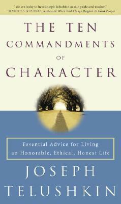 The Ten Commandments of Character: Essential Advice for Living an Honorable, Ethical, Honest Life by Joseph Telushkin