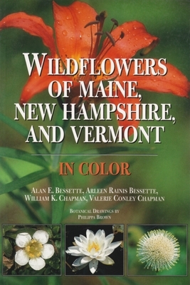 Wildflowers of Maine, New Hampshire, and Vermont by William Chapman, Arleen Bessette, Alan Bessette