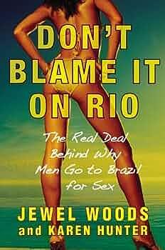 Don't Blame it on Rio: The Real Deal Behind why Men Go to Brazil for Sex by Karen Hunter, Jewel Woods