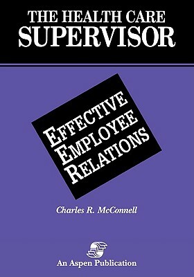 Health Care Supervisor: Effective Employee Relations by David McConnell