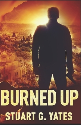 Burned Up by Stuart G. Yates