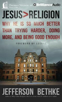 Jesus > Religion: Why He Is So Much Better Than Trying Harder, Doing More, and Being Good Enough by Jefferson Bethke