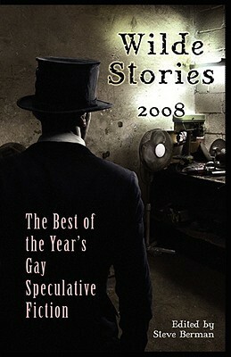 Wilde Stories 2008: The Best of the Year's Gay Speculative Fiction by Rebecca Ore, Francisco Ibáñez-Carrasco, Joel Lane, Steve Berman, Peter Dubé, Victor J. Banis, John Pelan, Joshua Lewis, Jameson Currier, Polly Buckingham, Hal Duncan, Lee Thomas, Jonathan Harper