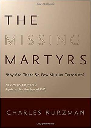 The Missing Martyrs: Why Are There So Few Muslim Terrorists? by Charles Kurzman