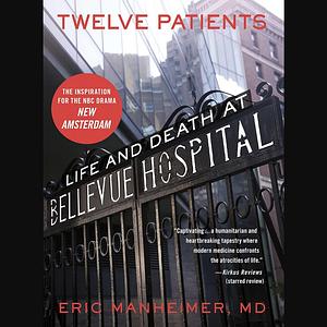 Twelve Patients: Life and Death at Bellevue Hospital by Eric Manheimer
