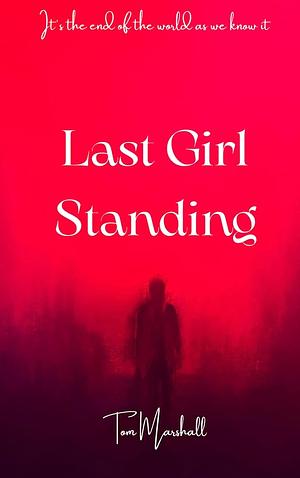 Last Girl Standing: A Journey Through the Zombie Apocalypse by Tom Marshall