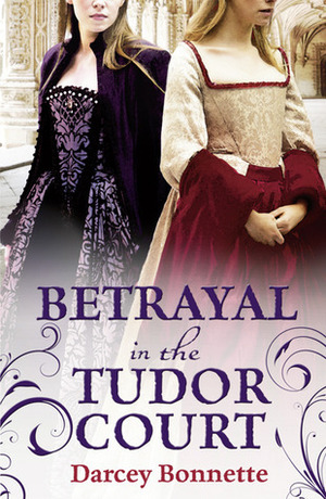 Betrayal in the Tudor Court by Darcey Bonnette