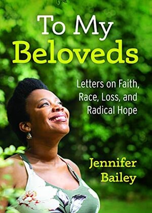 To My Beloveds: Letters on Faith, Race, Loss, and Radical Hope by Jennifer Bailey