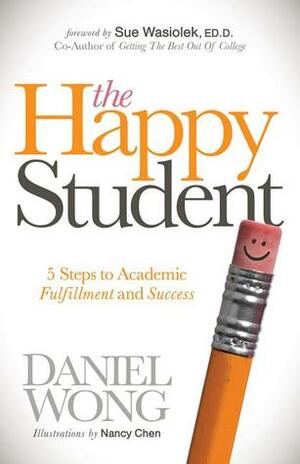 The Happy Student: 5 Steps to Academic Fulfillment and Success by Daniel Wong